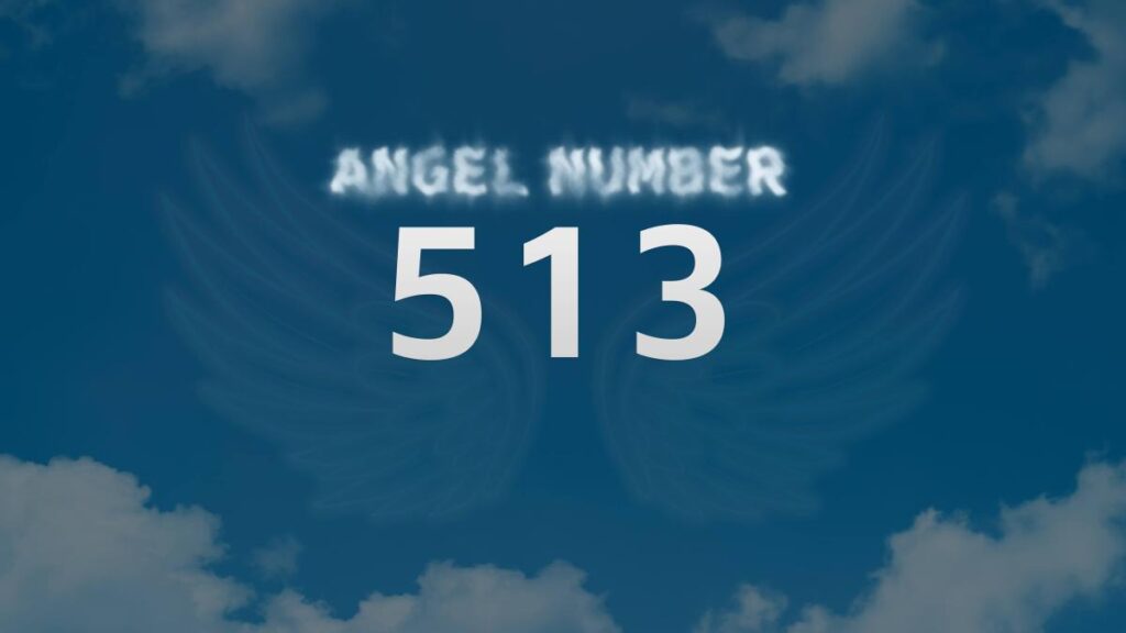 Angel Number 513 What Does It Mean and How to Interpret It Attract Your King