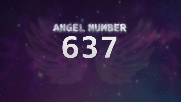 Angel Number 637: Discover the Spiritual Meaning and Significance