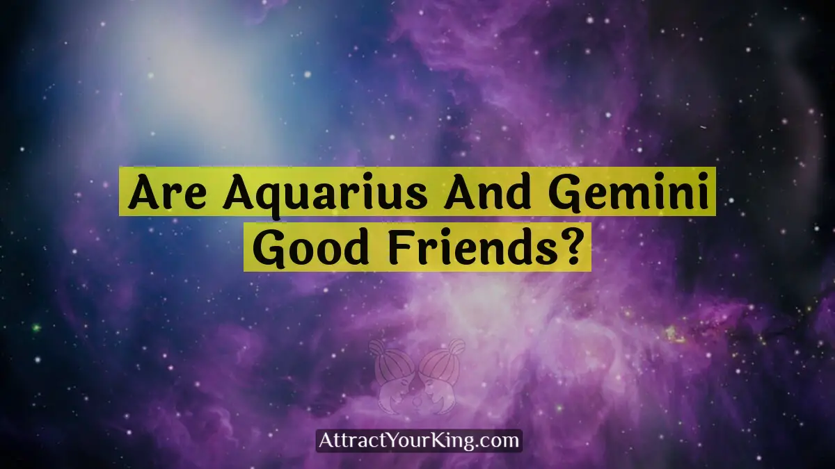 Are Aquarius And Gemini Good Friends? - Attract Your King