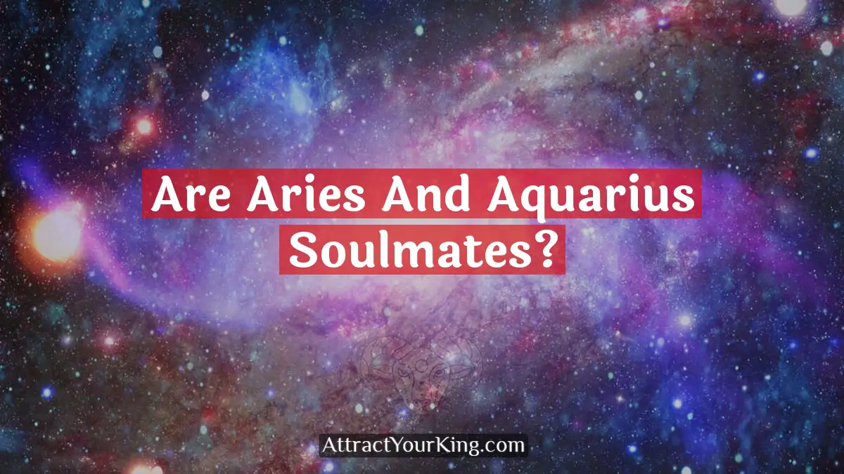 Are Aries And Aquarius Soulmates? - Attract Your King