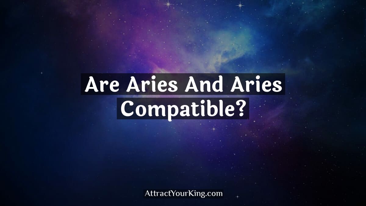 Are Aries And Aries Compatible? - Attract Your King