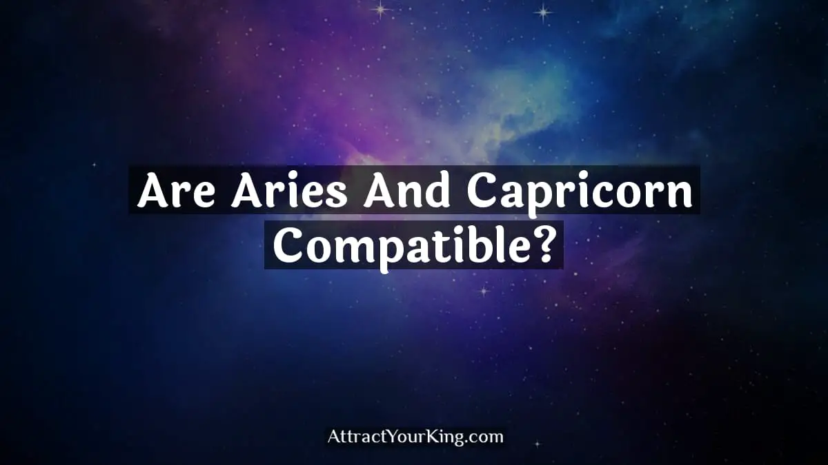 Are Aries And Capricorn Compatible? - Attract Your King