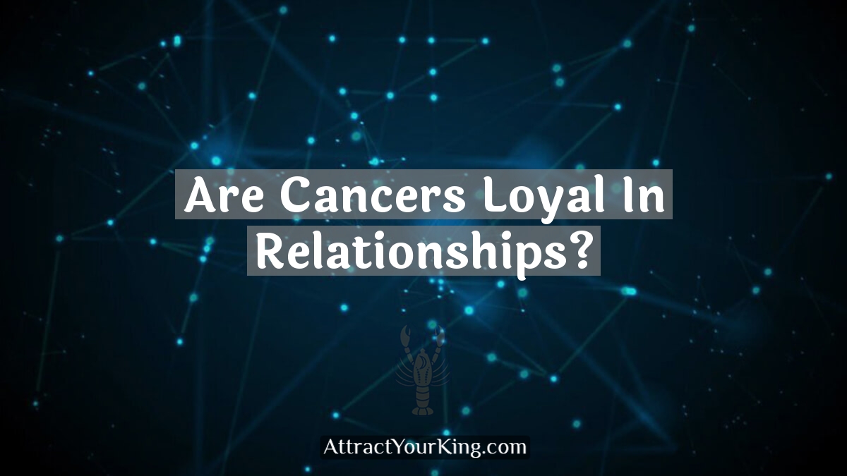 are cancers loyal in relationships