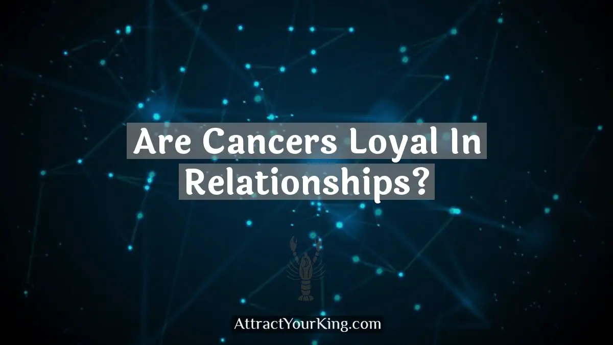 are cancers loyal in relationships