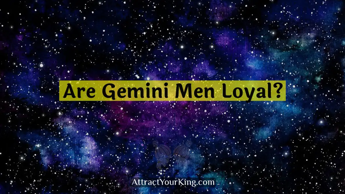 Are Gemini Men Loyal? - Attract Your King