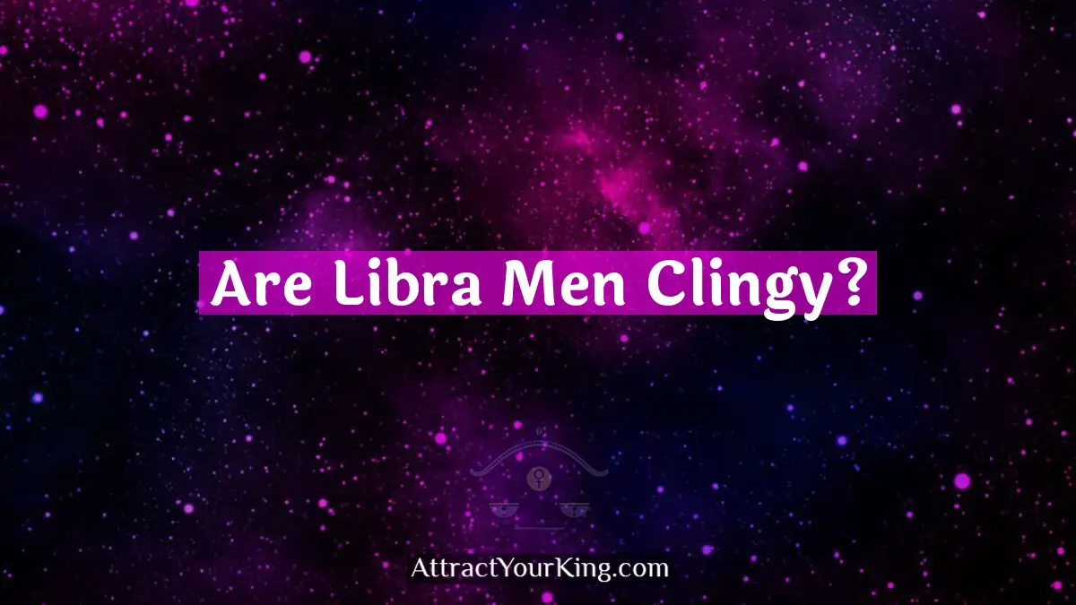 are libra men clingy
