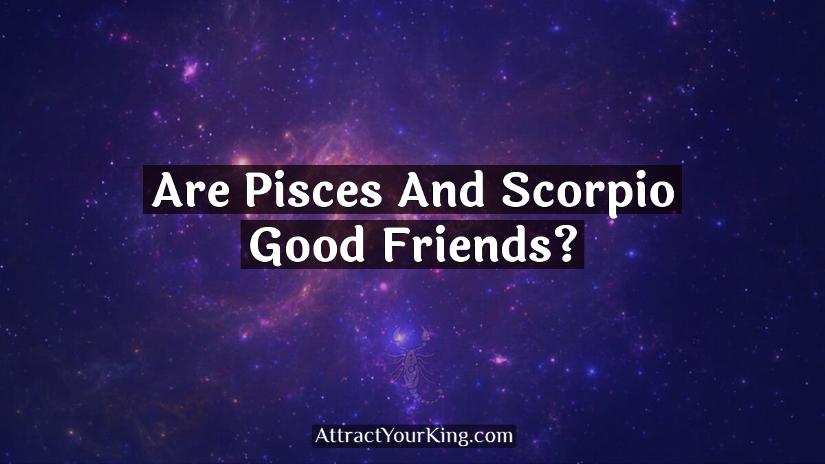 are pisces and scorpio good friends
