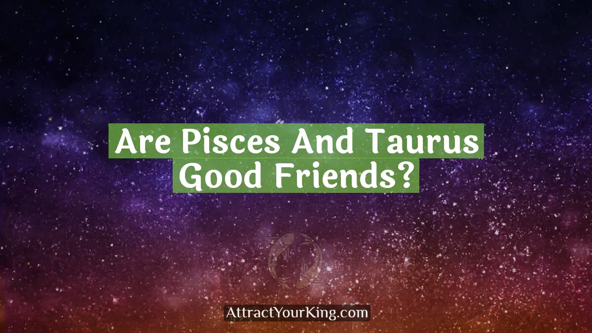 are pisces and taurus good friends