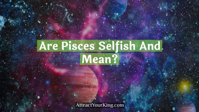 Are Pisces Selfish And Mean?