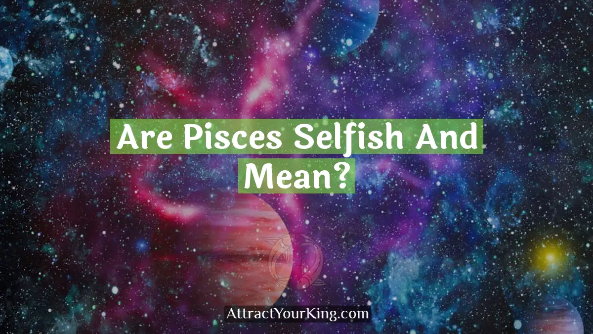 are pisces selfish and mean