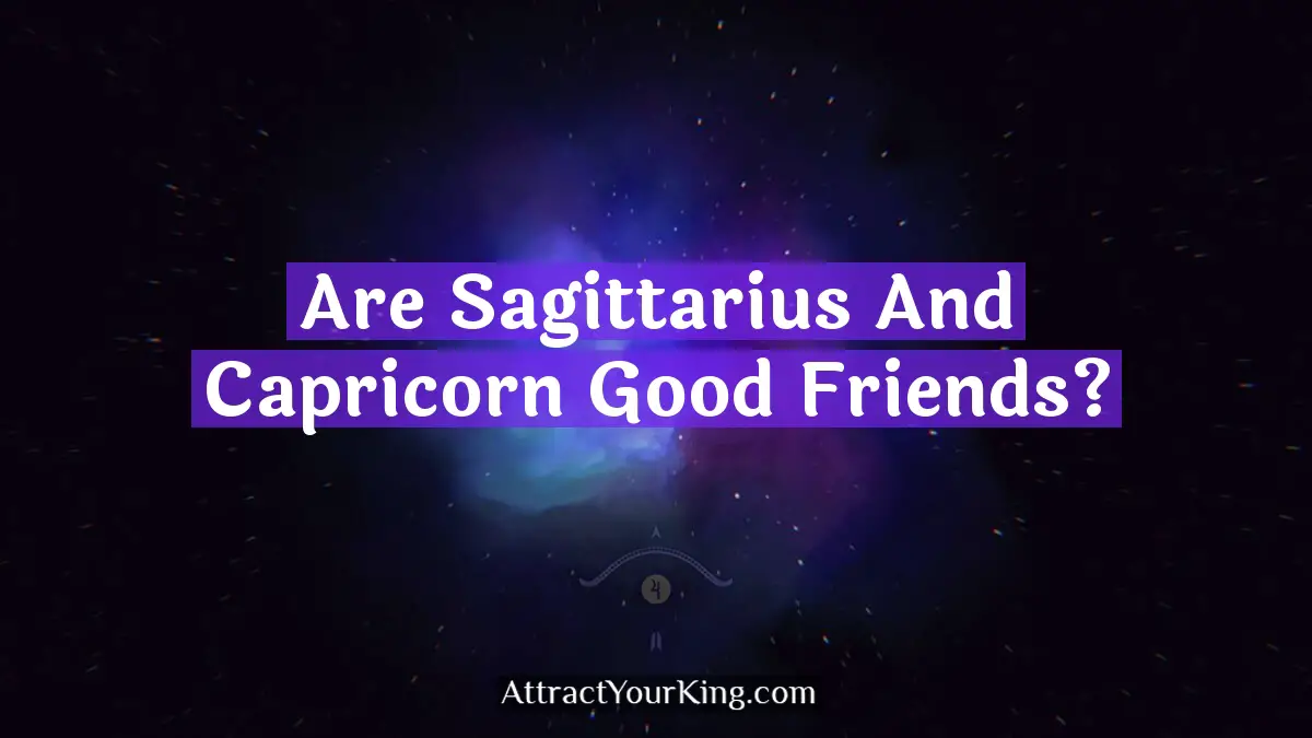 Are Sagittarius And Capricorn Good Friends? - Attract Your King