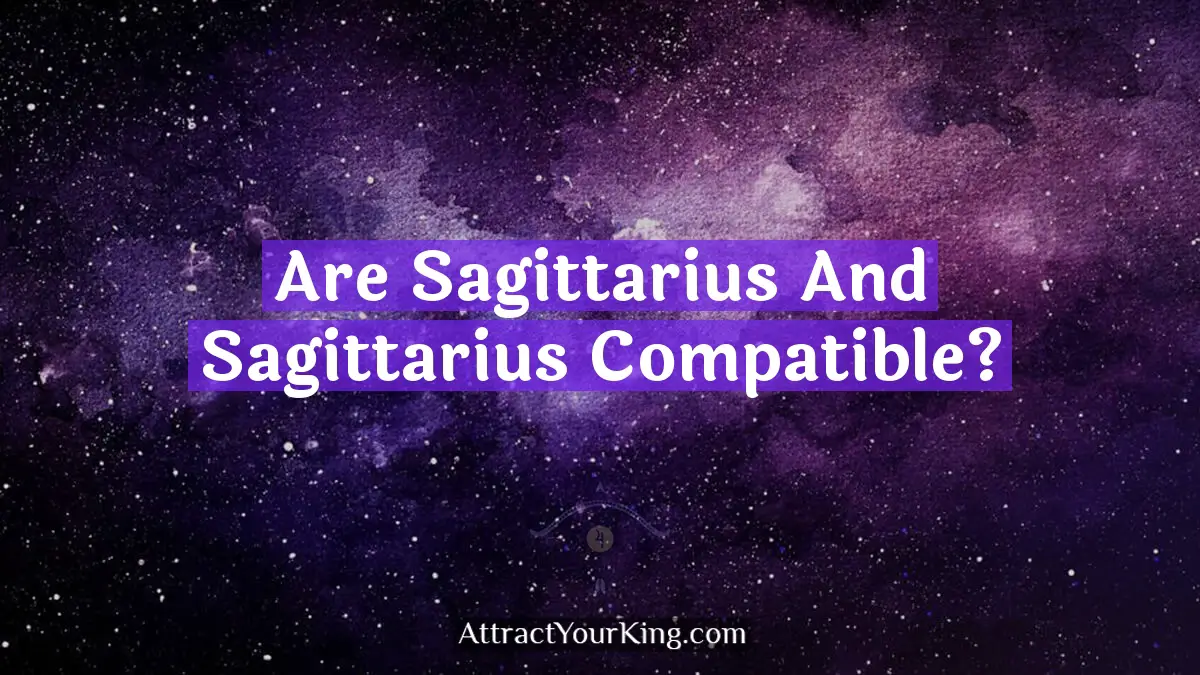 Are Sagittarius And Sagittarius Compatible? Attract Your King