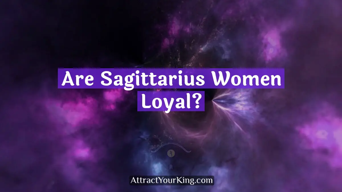 Are Sagittarius Women Loyal? - Attract Your King