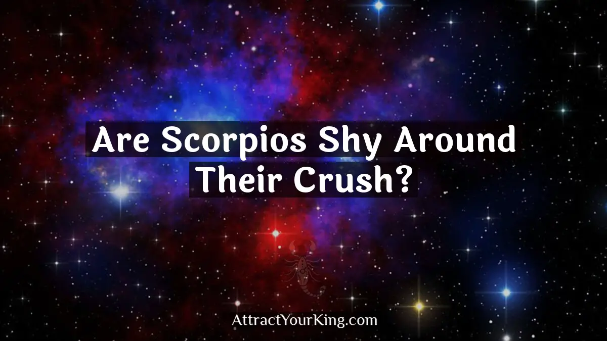 are scorpios shy around their crush