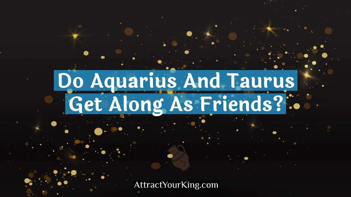 do aquarius and taurus get along as friends