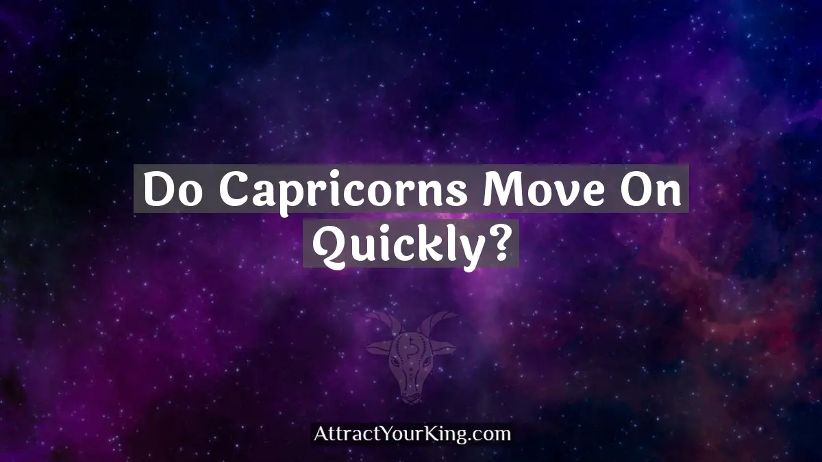 do capricorns move on quickly