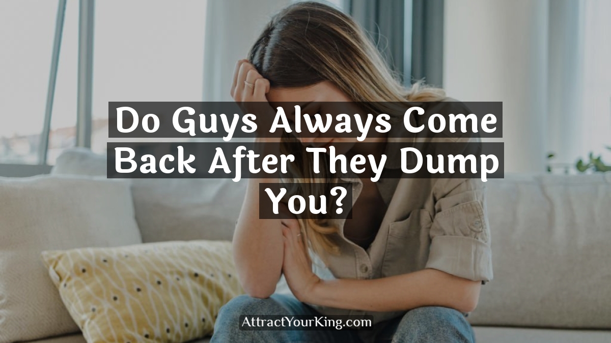 do guys always come back after they dump you