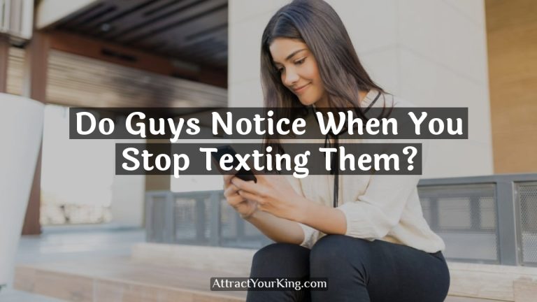 do guys notice when you stop texting them