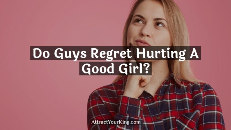 Do Guys Regret Hurting A Good Girl?