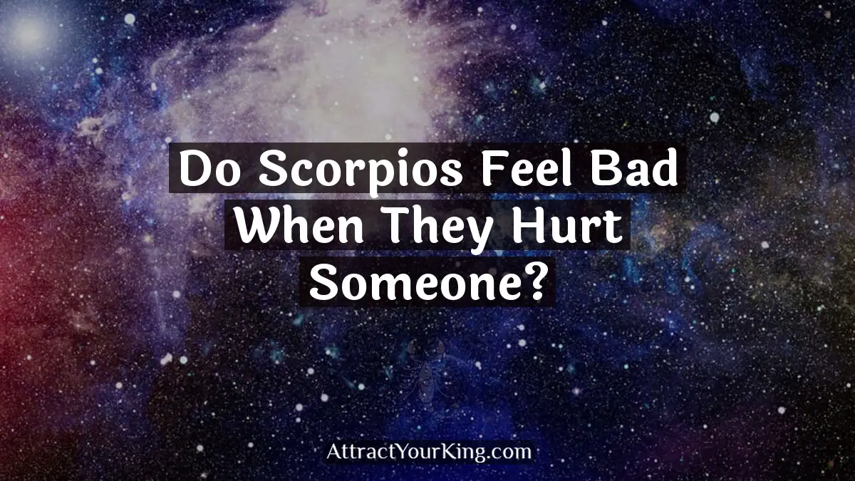 do scorpios feel bad when they hurt someone