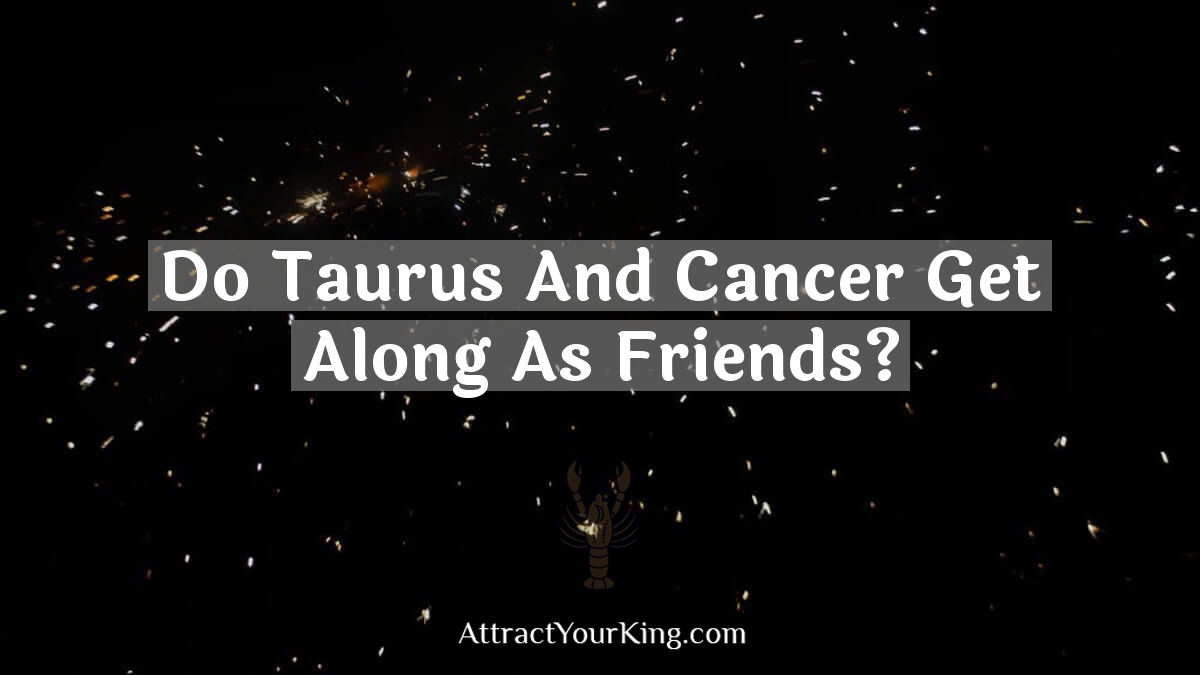 do taurus and cancer get along as friends