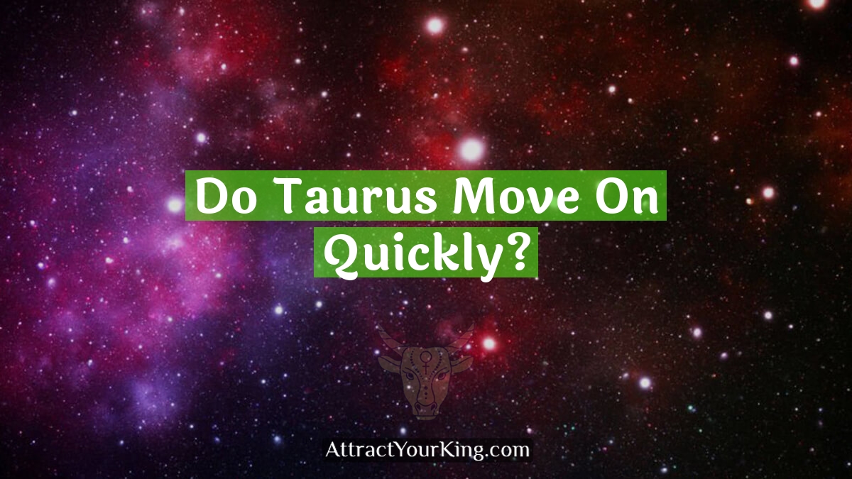 do taurus move on quickly
