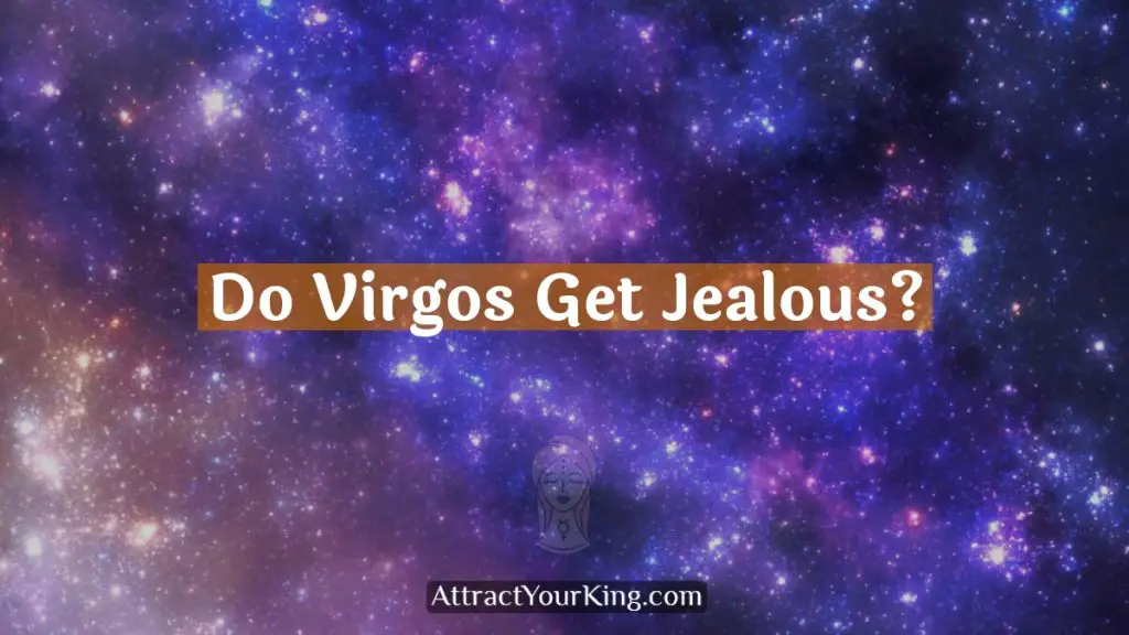 Do Virgos Get Jealous? Attract Your King