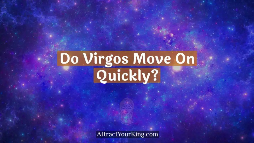 Do Virgos Move On Quickly? Attract Your King