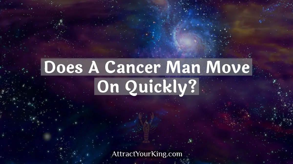 does a cancer man move on quickly