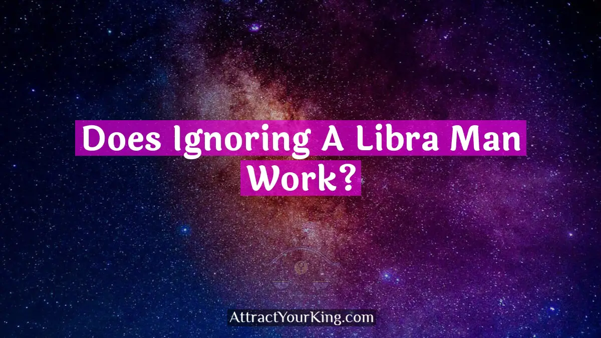 does ignoring a libra man work