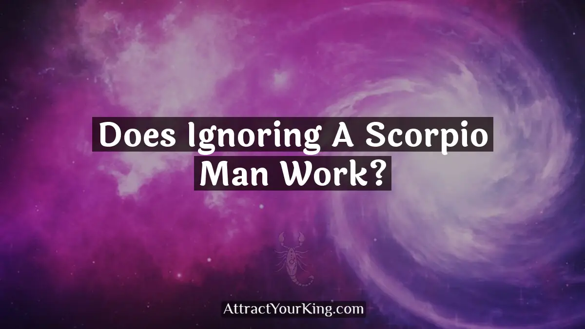 does ignoring a scorpio man work