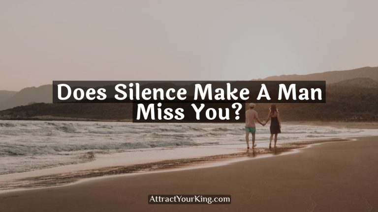 Does Silence Make A Man Miss You?