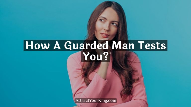 How A Guarded Man Tests You?