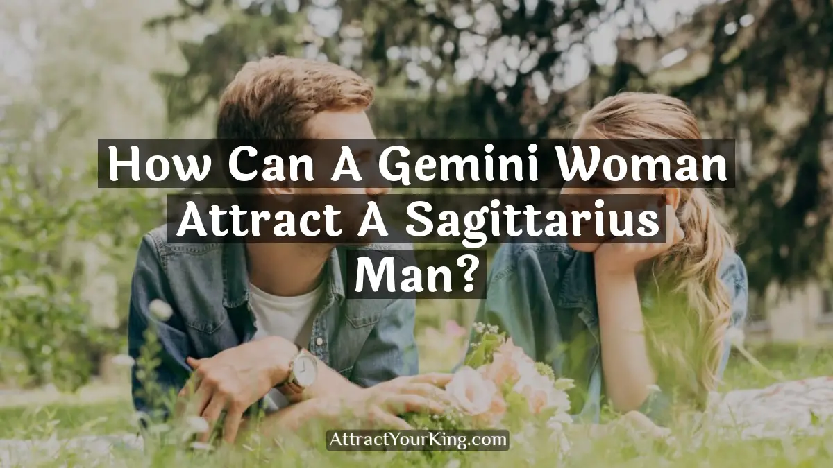 how can a gemini woman attract a sagittarius man