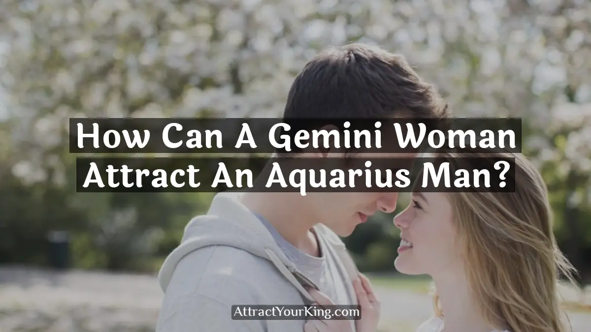 how can a gemini woman attract an aquarius man