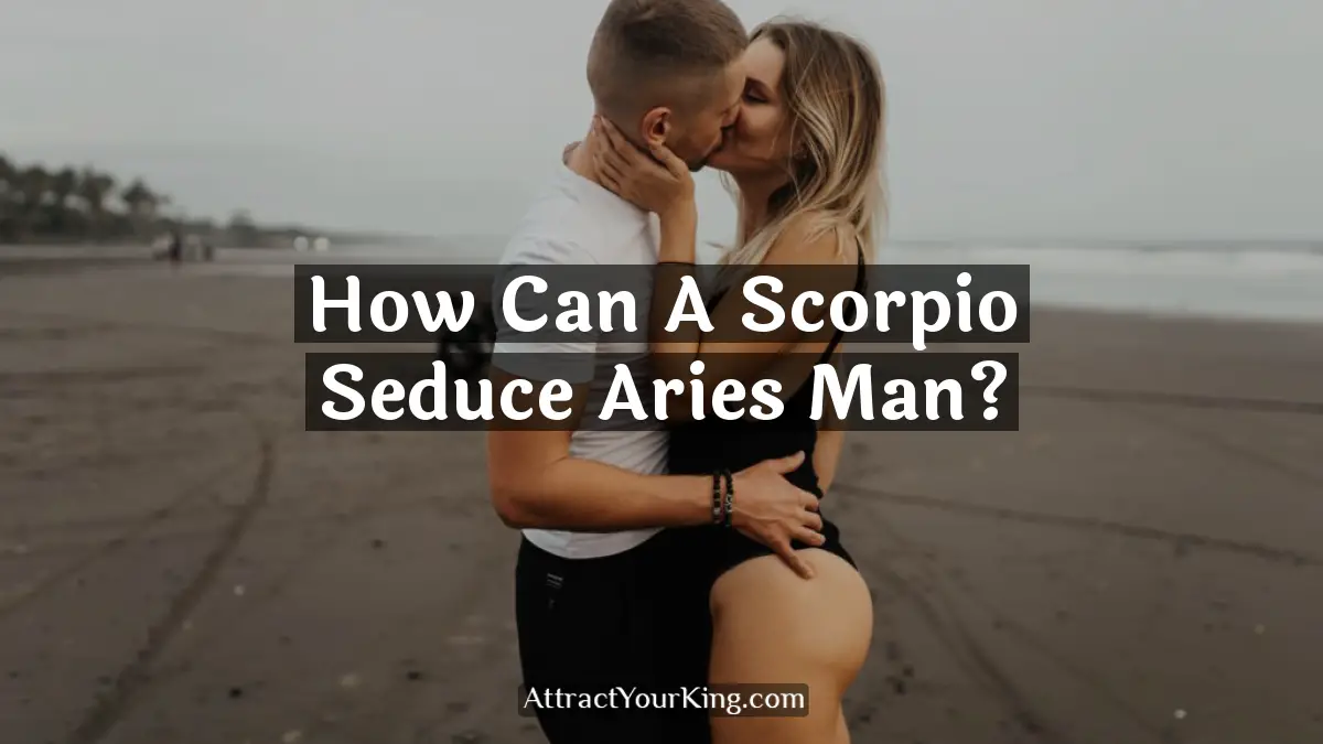 how can a scorpio seduce aries man