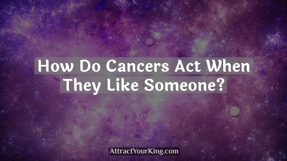 how do cancers act when they like someone