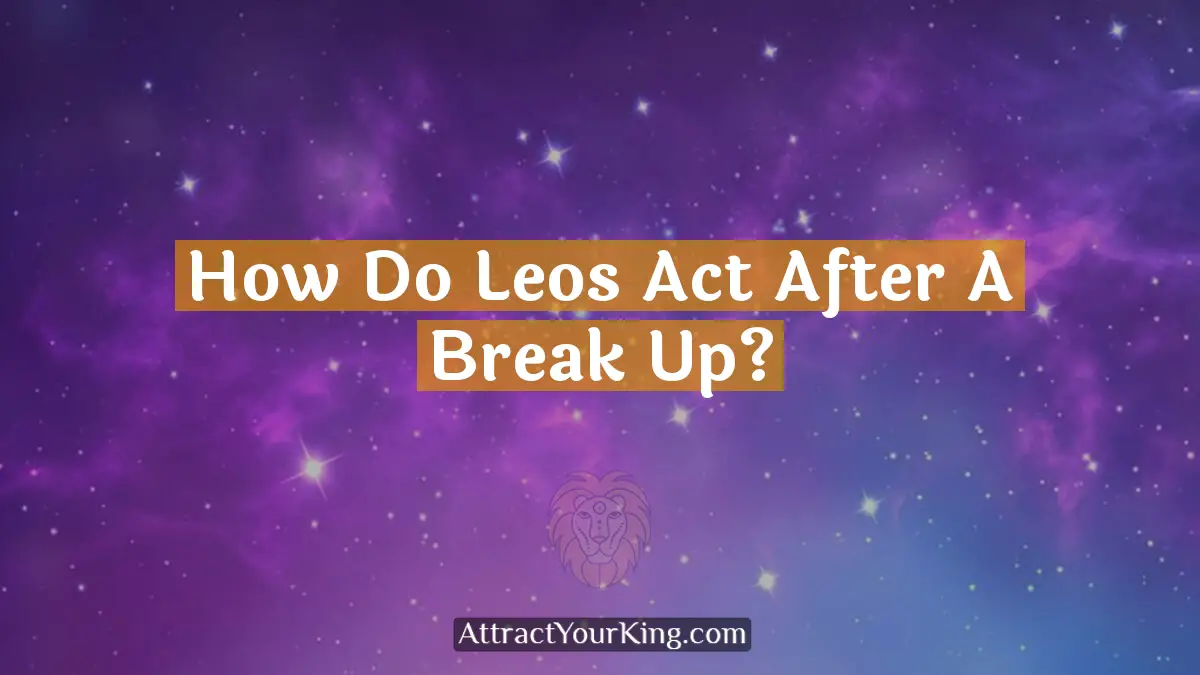 how do leos act after a break up