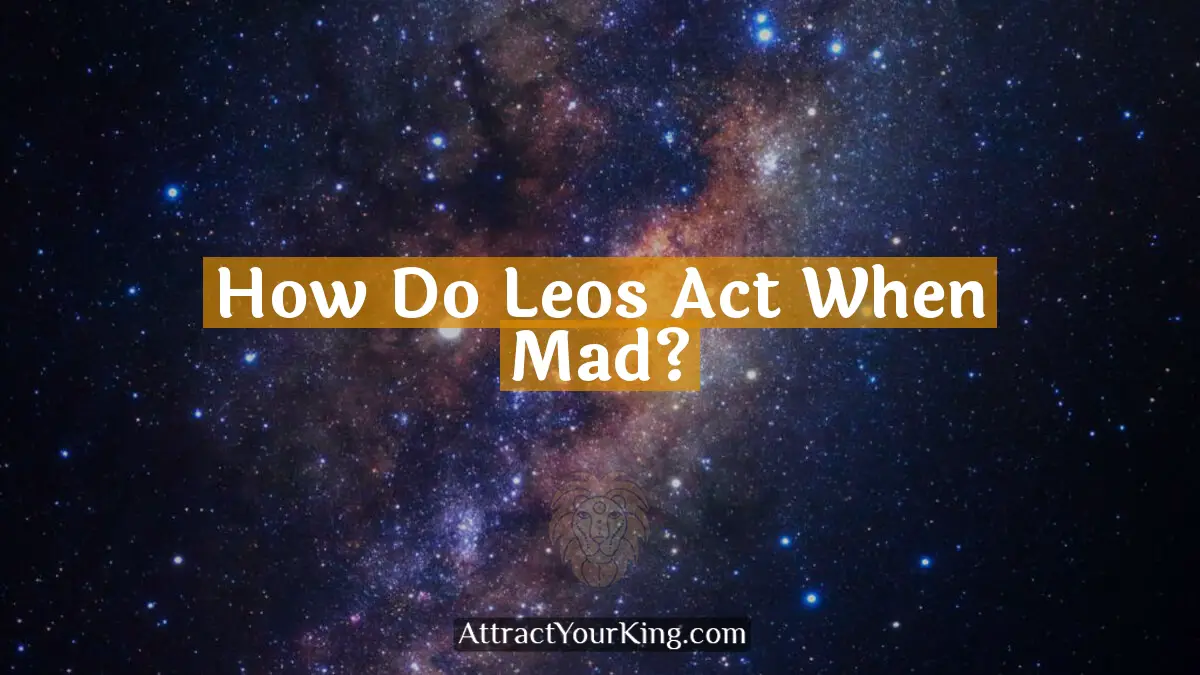 how do leos act when mad
