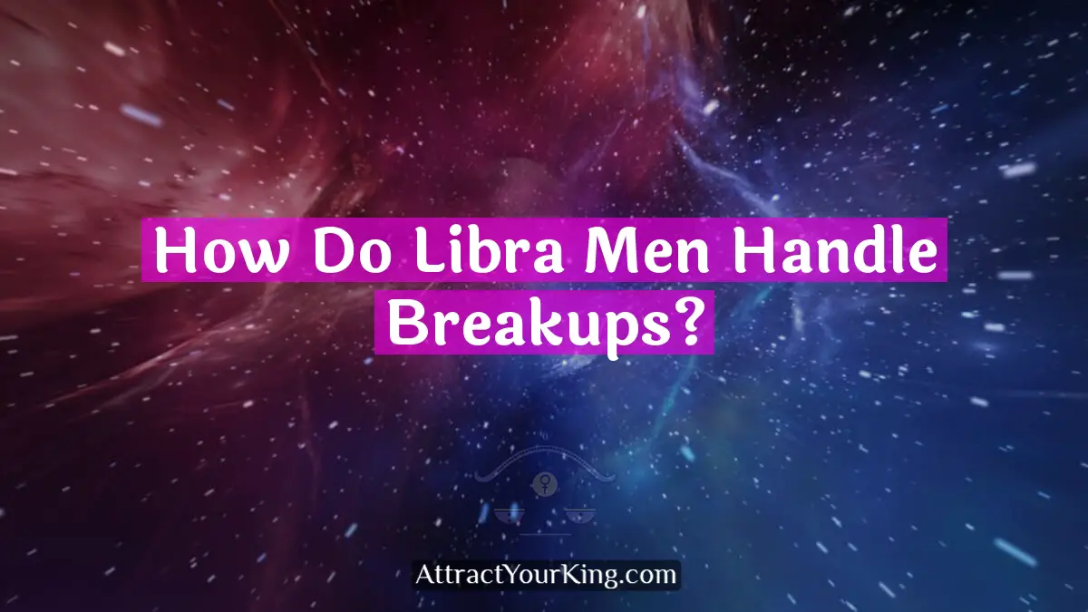 how do libra men handle breakups