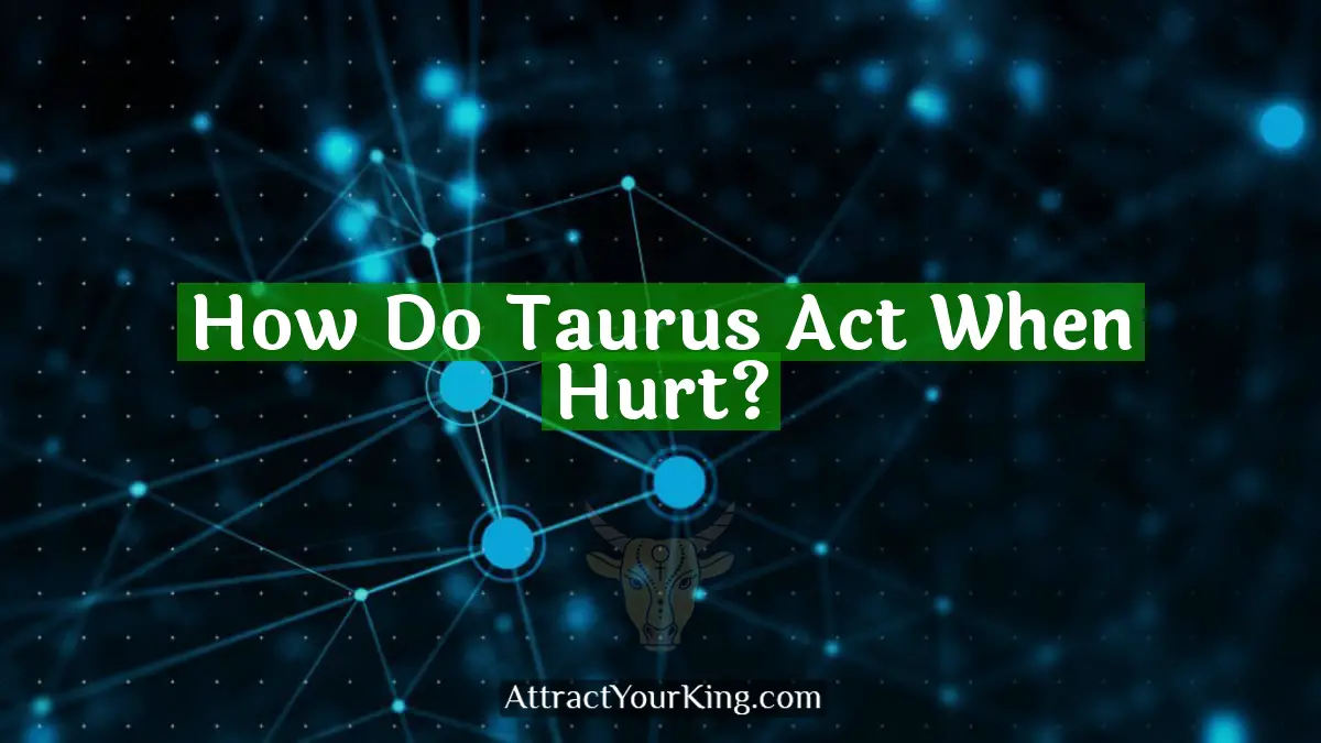 how do taurus act when hurt