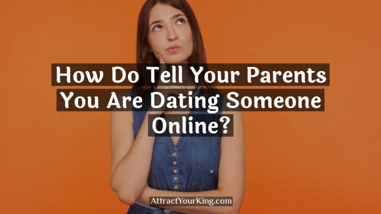 How Do Tell Your Parents You Are Dating Someone Online?