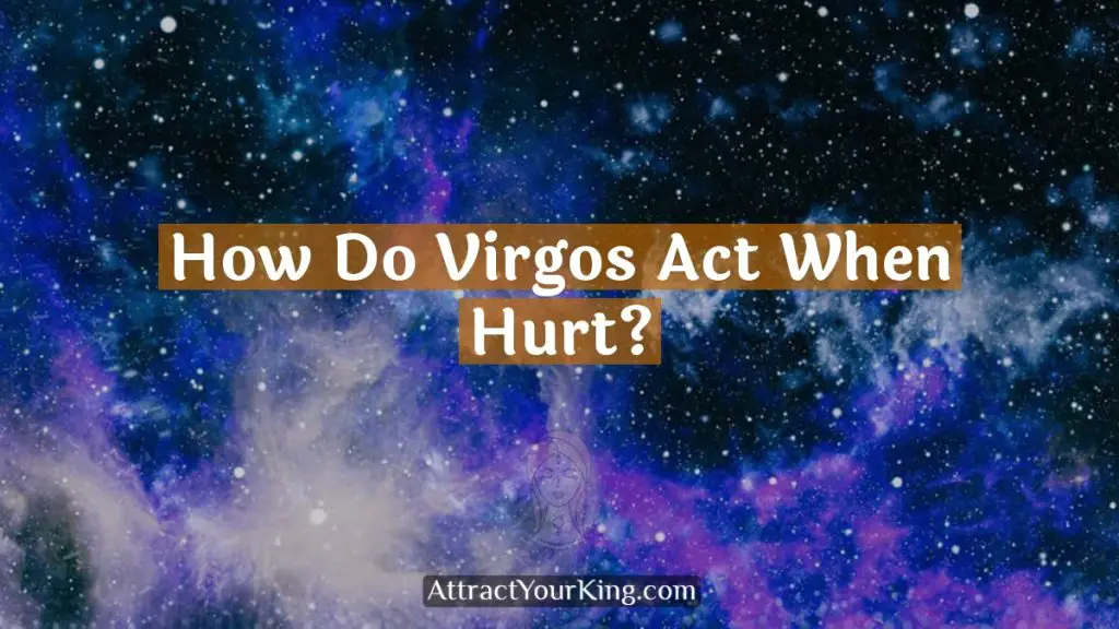 How Do Virgos Act When Hurt? Attract Your King