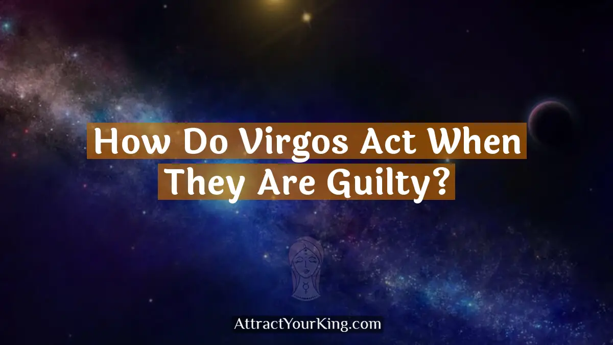 how do virgos act when they are guilty