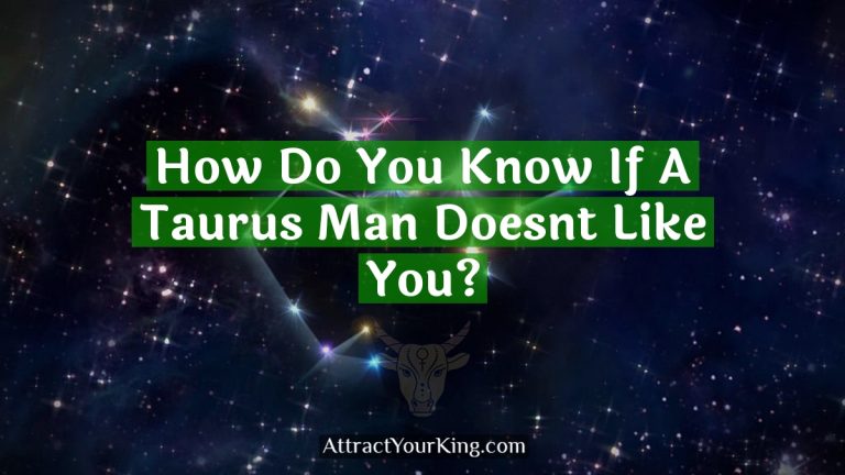 How Do You Know If A Taurus Man Doesn’t Like You?