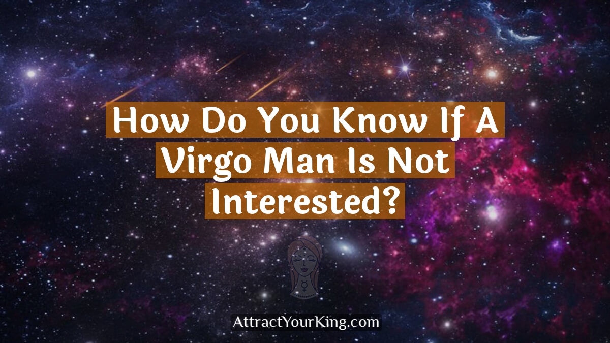 how do you know if a virgo man is not interested