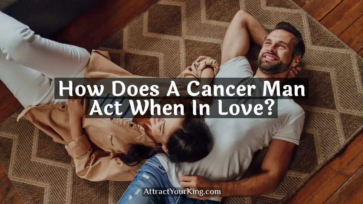 how does a cancer man act when in love