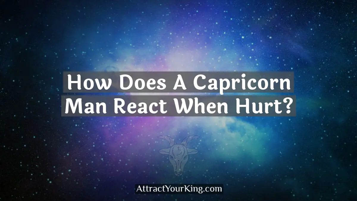 how does a capricorn man react when hurt