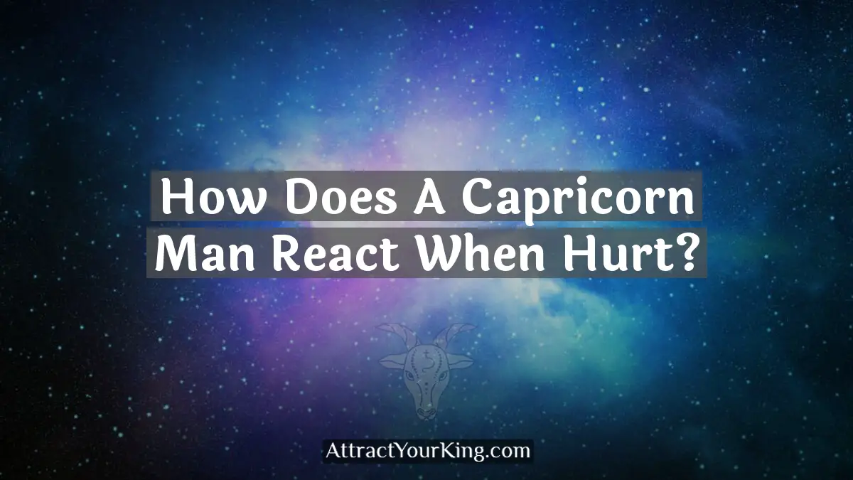 How Does A Capricorn Man React When Hurt? - Attract Your King