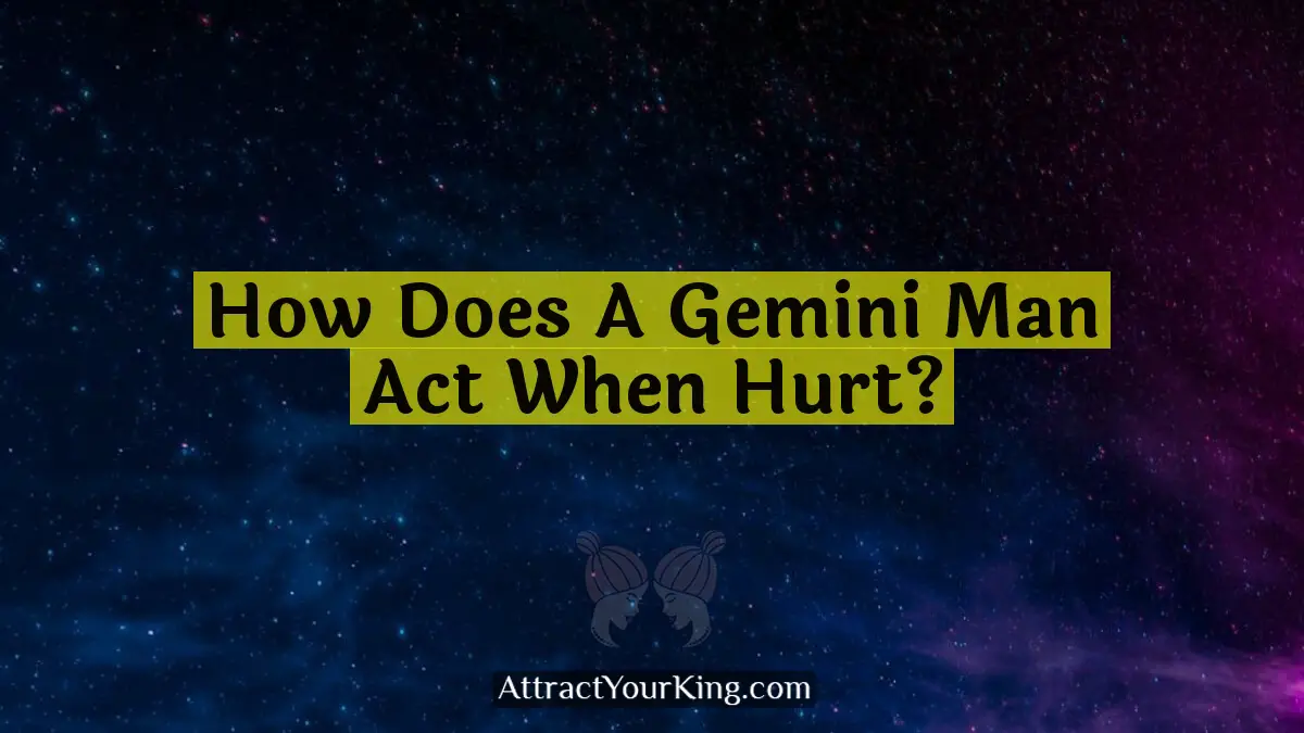 how does a gemini man act when hurt